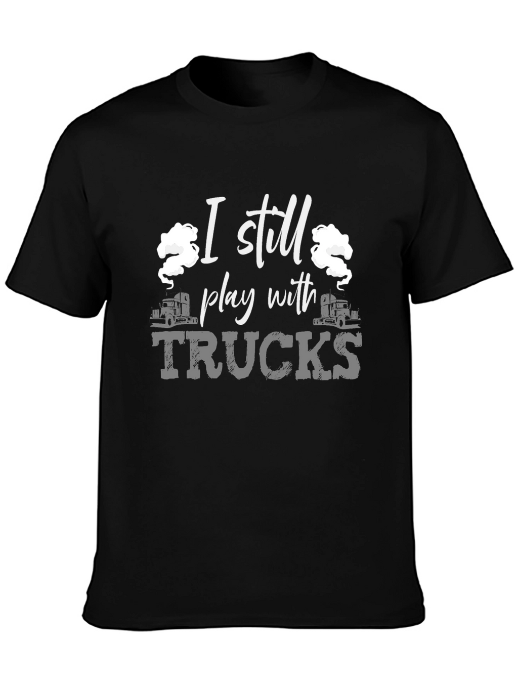 I Still Play With Trucks Black T-Shirt