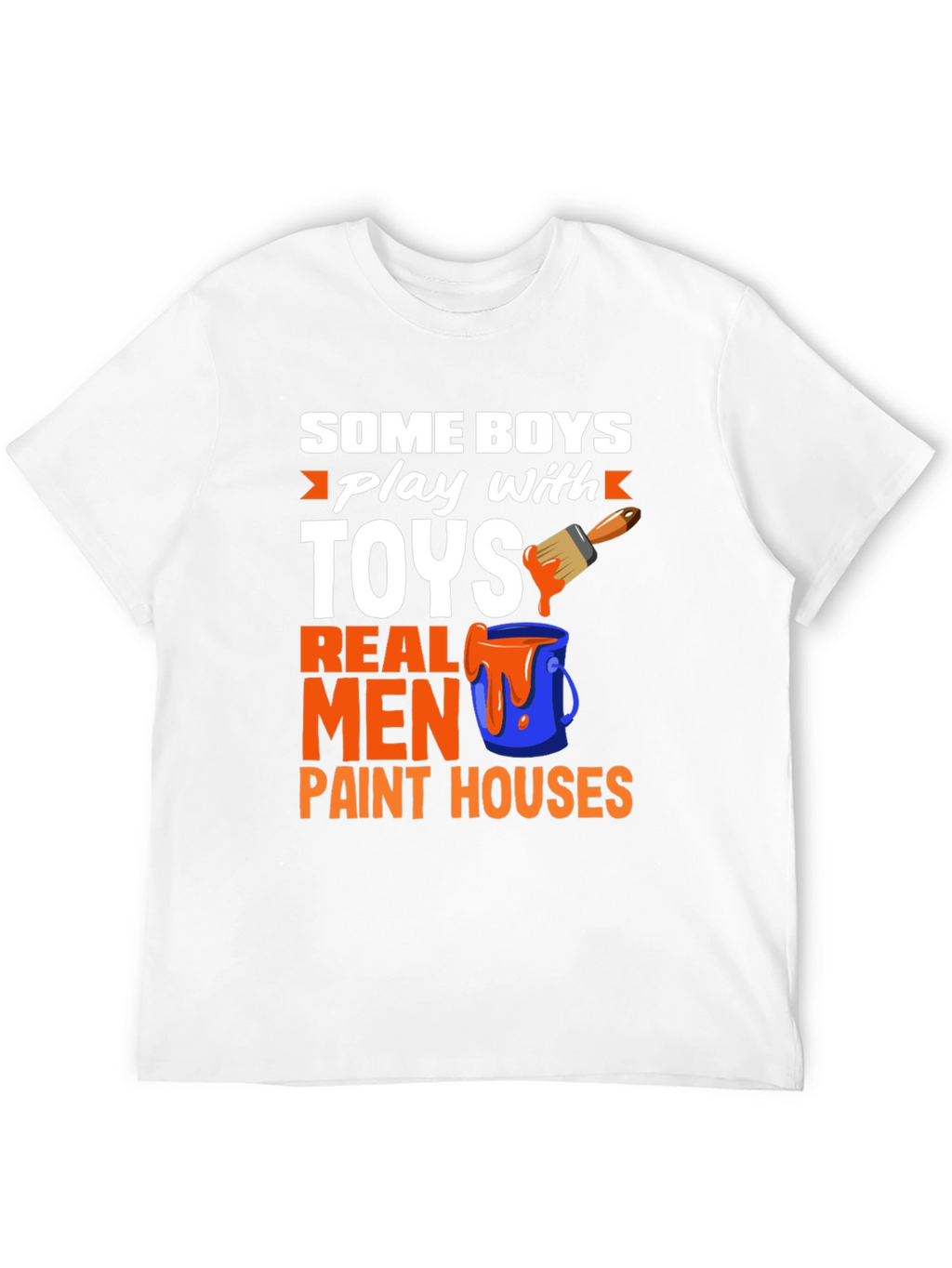 Real Men Paint Houses Graphic T-Shirt