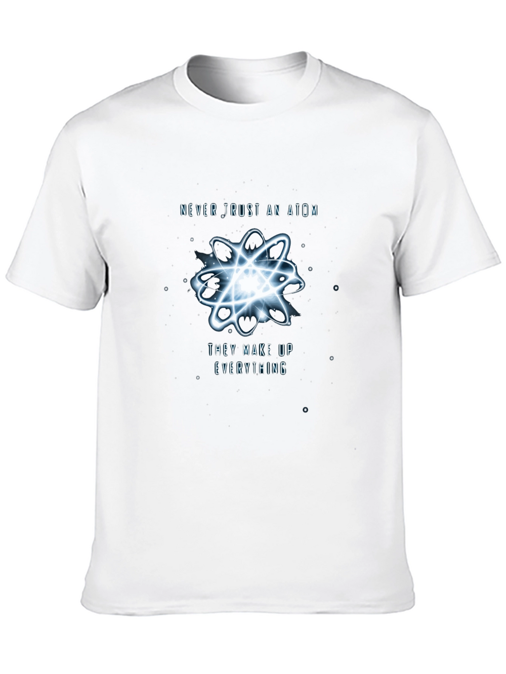 Never Trust An Atom T-Shirt