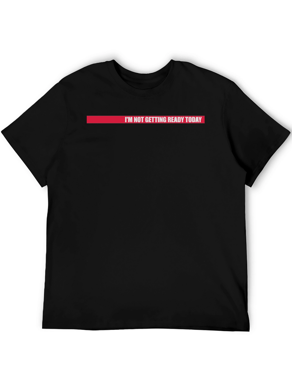 Im Not Getting Ready Today Graphic Tee