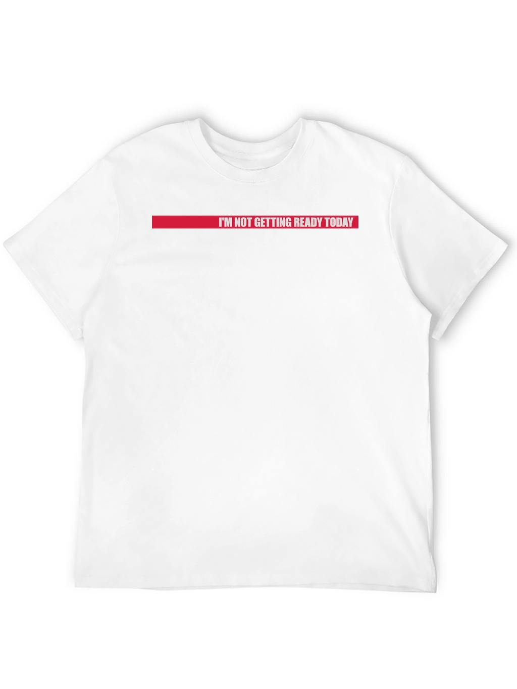 Im Not Getting Ready Today Graphic Tee