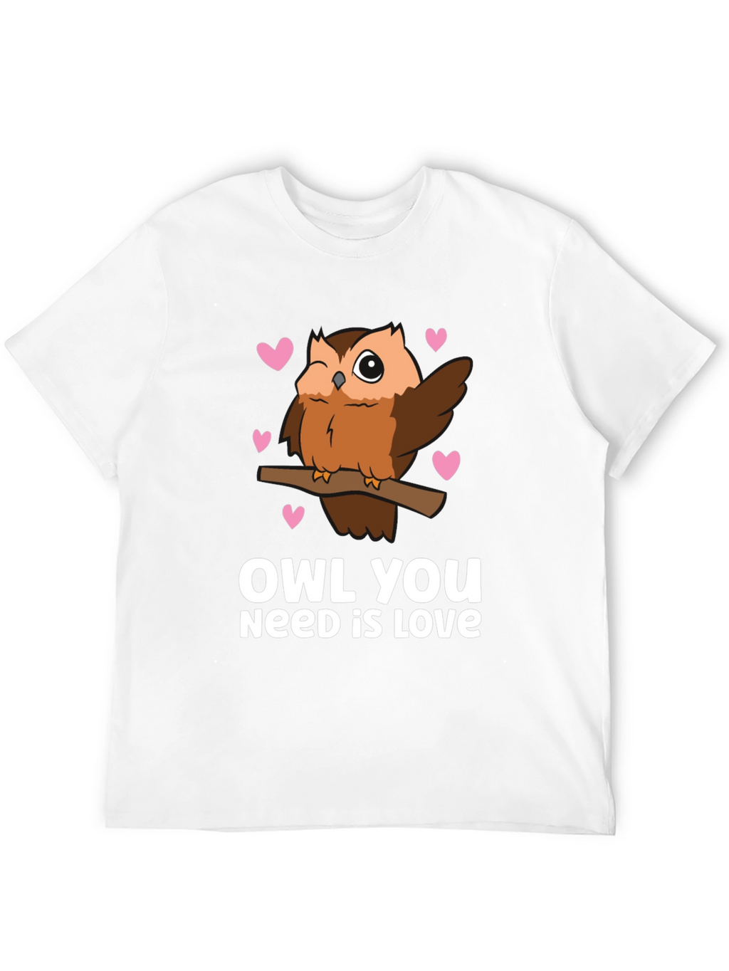 Owl You Need is Love - Cute Graphic Tee