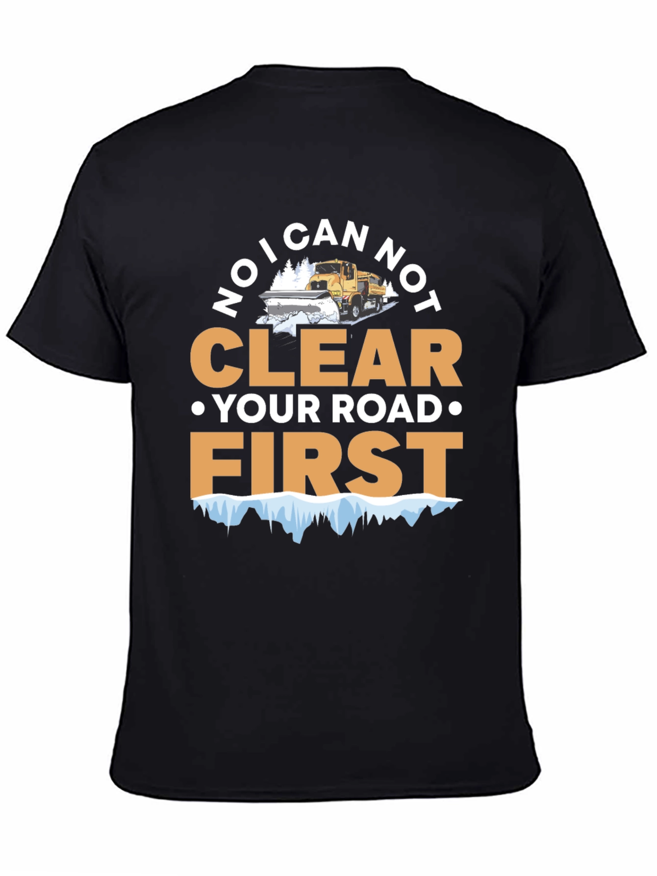 Funny Snow Plow T-Shirt - I Can Not Clear Your Road First Tee