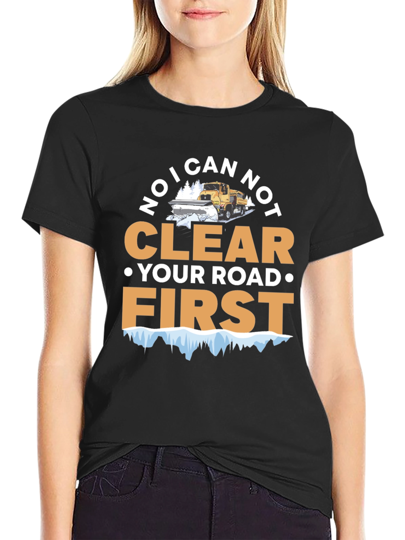 Funny Snow Plow T-Shirt - I Can Not Clear Your Road First Tee