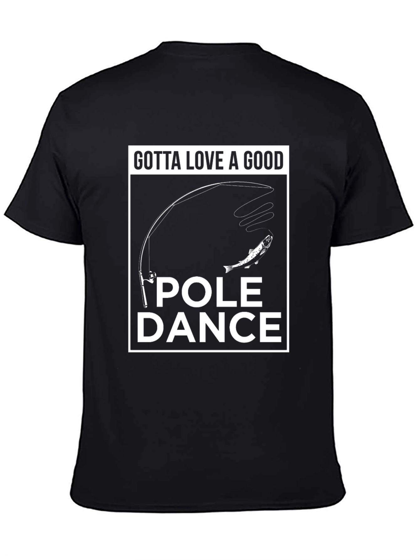 Funny Fishing T-Shirt - Gotta Love A Good Pole Dance