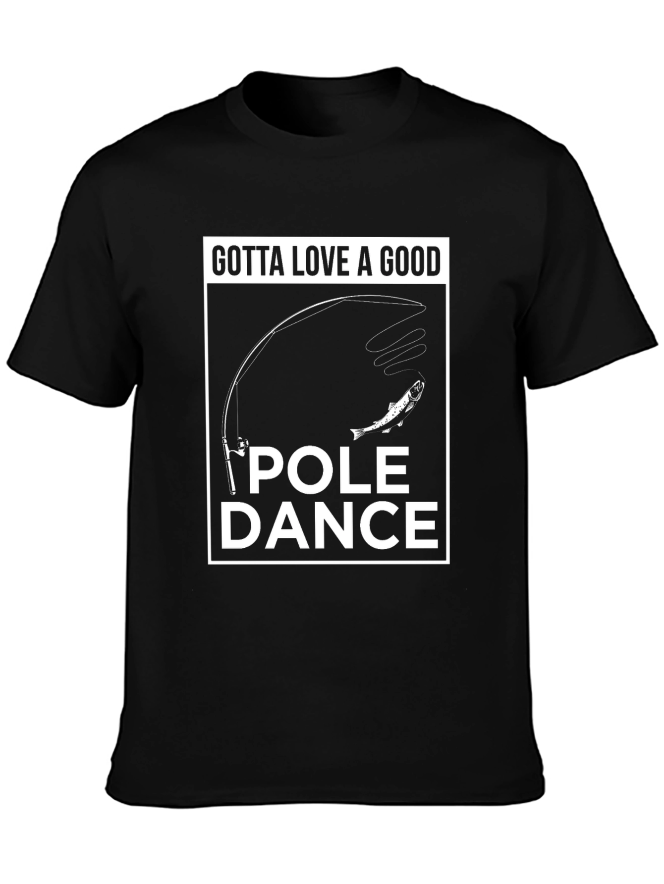 Funny Fishing T-Shirt - Gotta Love A Good Pole Dance