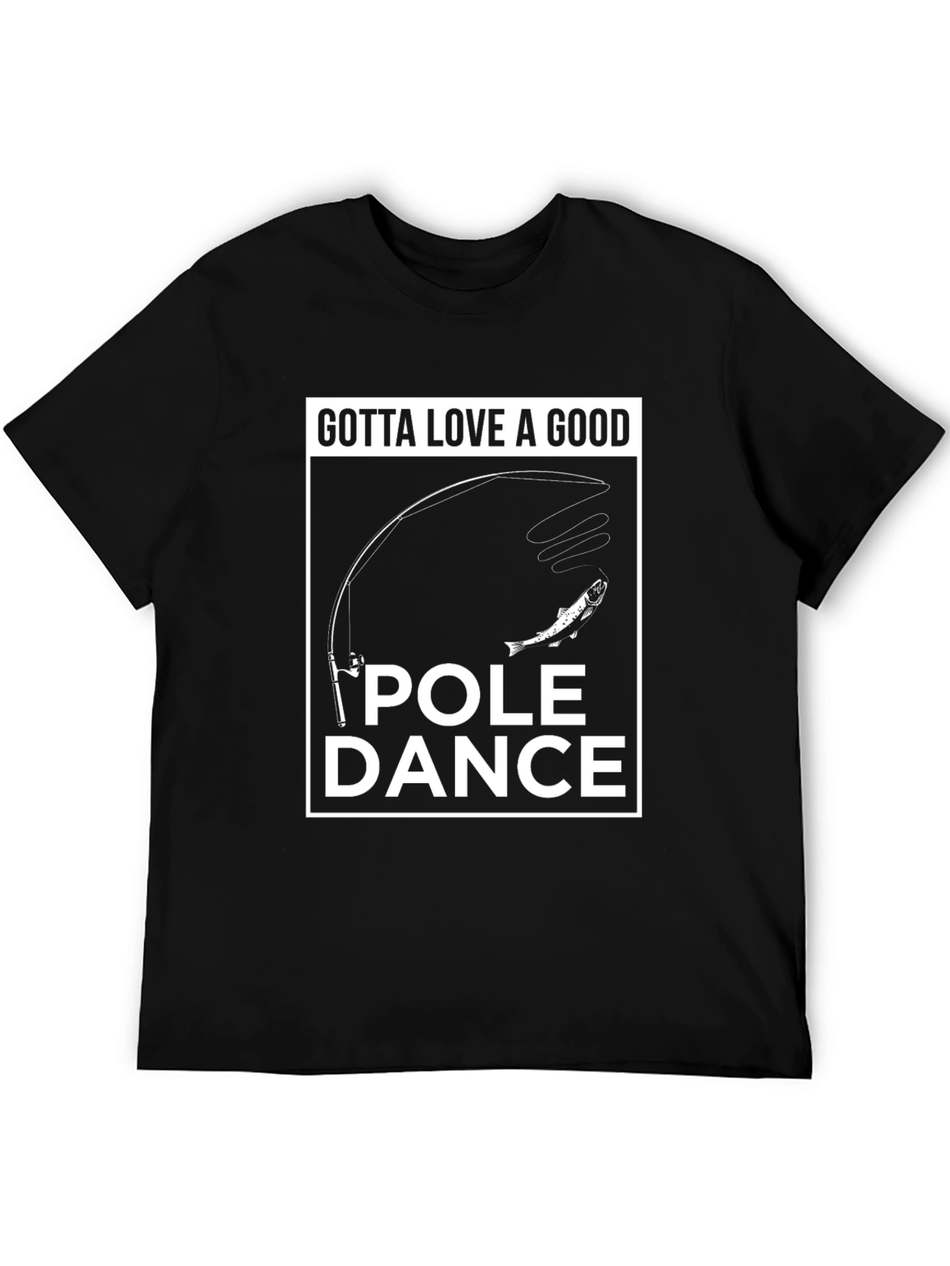 Funny Fishing T-Shirt - Gotta Love A Good Pole Dance