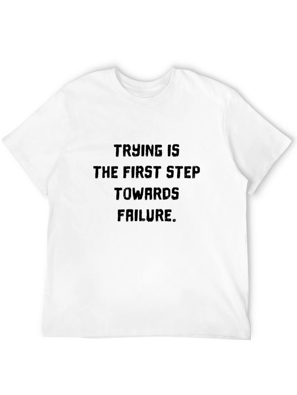 Trying Is Failure T-Shirt - Bold Statement Tee