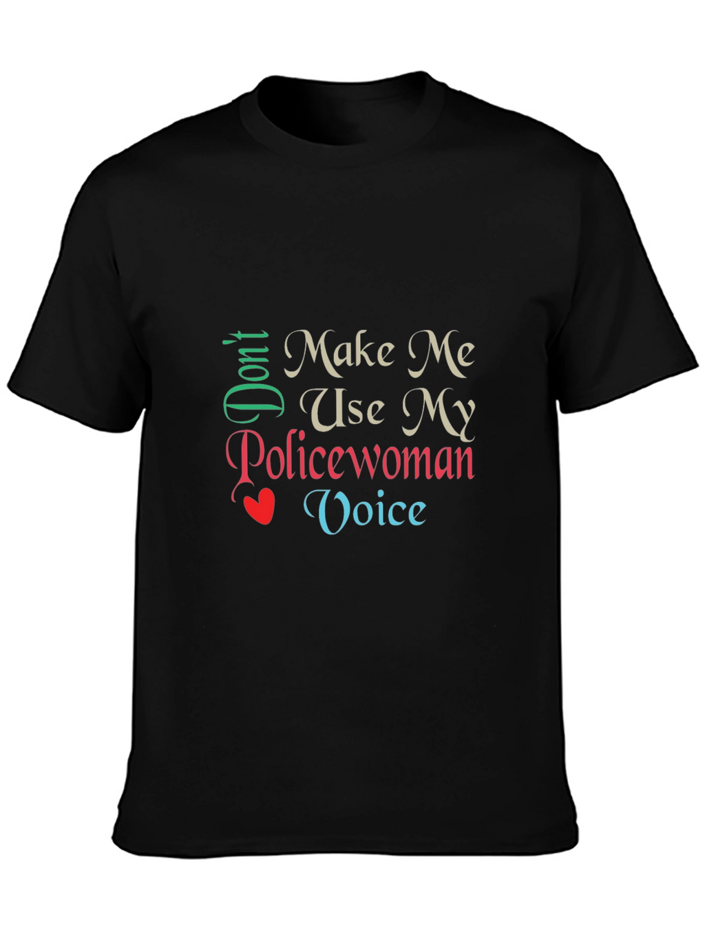 Dont Make Me Use My Policewoman Voice T-Shirt