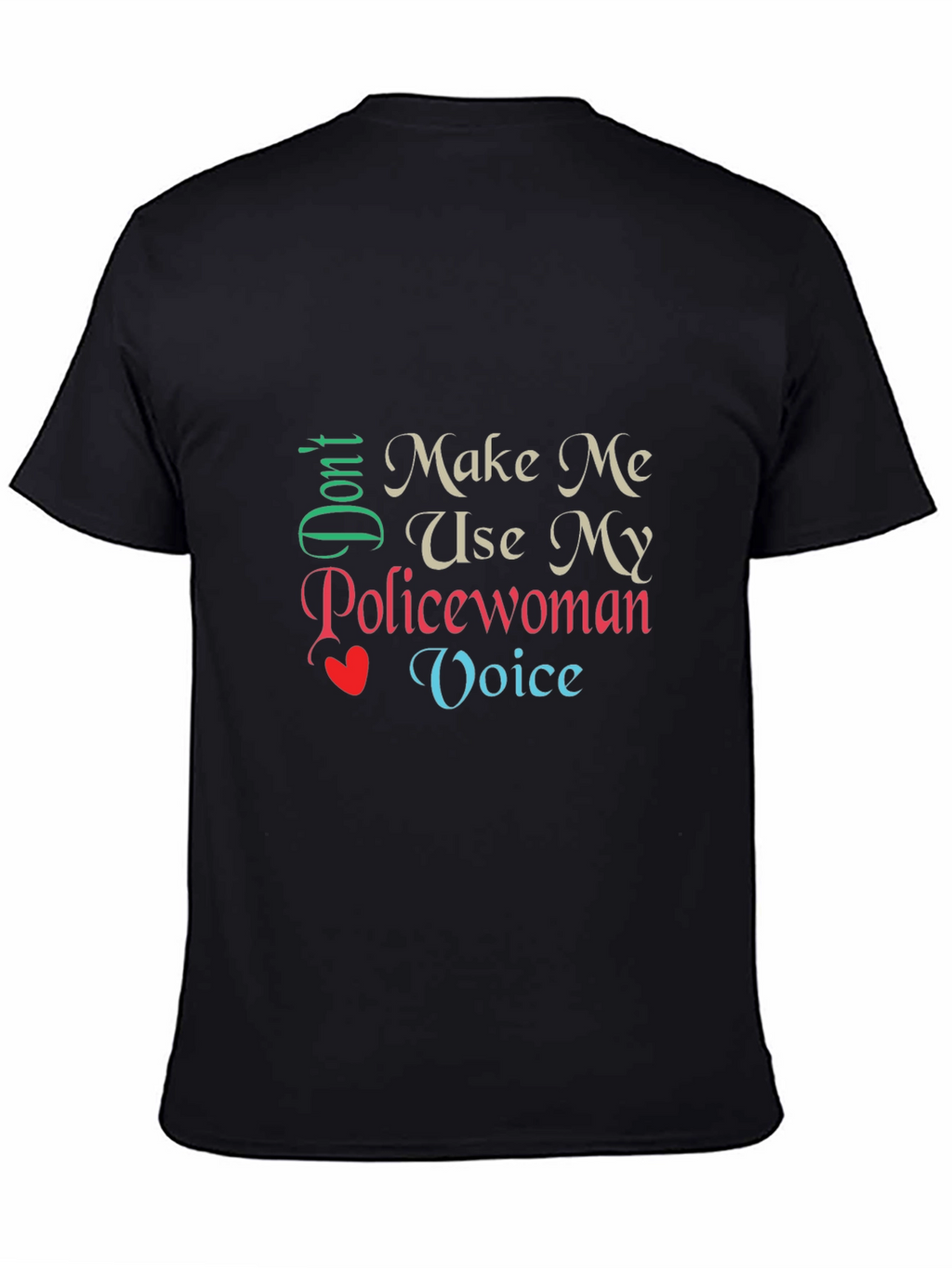 Dont Make Me Use My Policewoman Voice T-Shirt