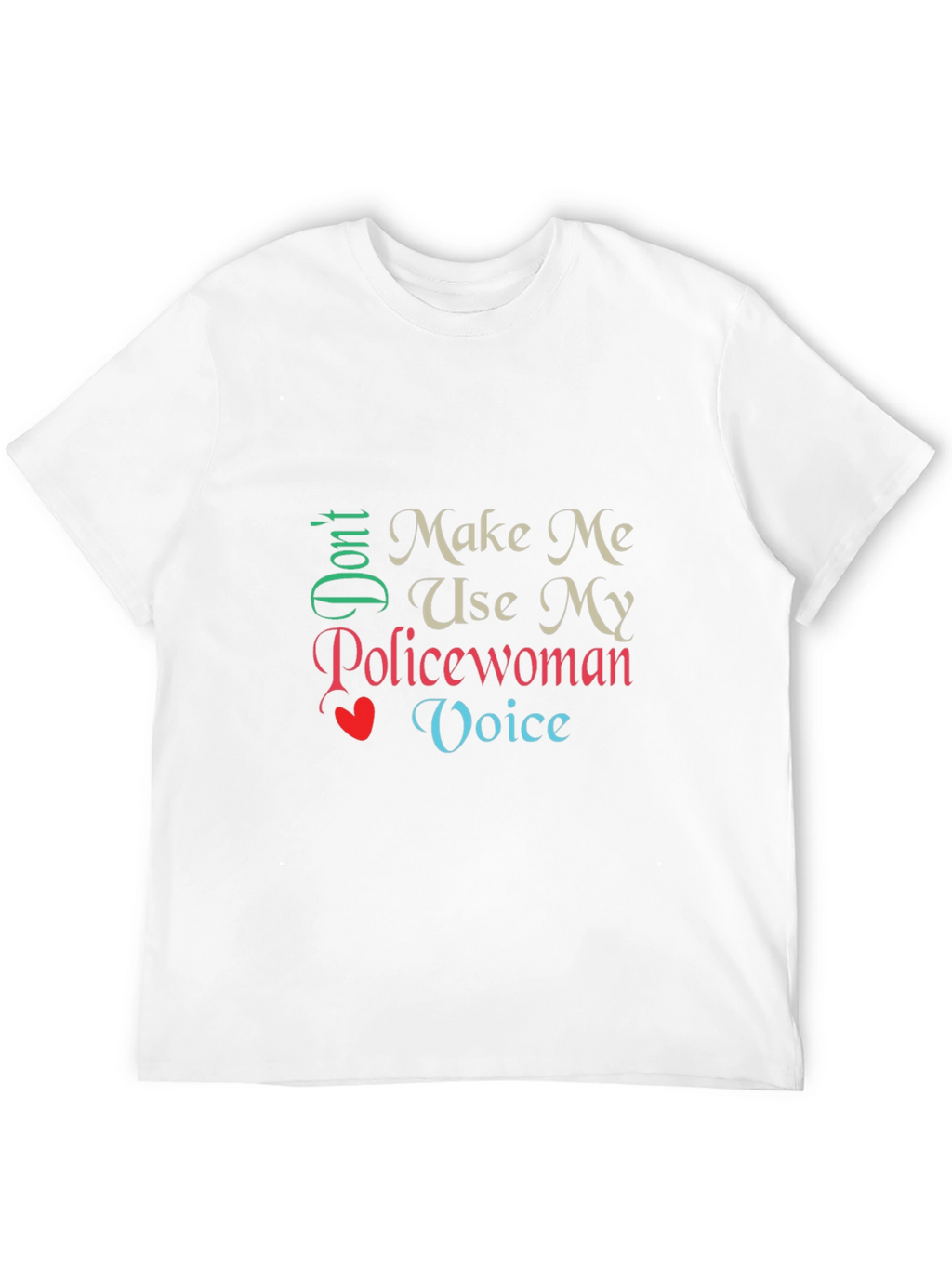 Dont Make Me Use My Policewoman Voice T-Shirt
