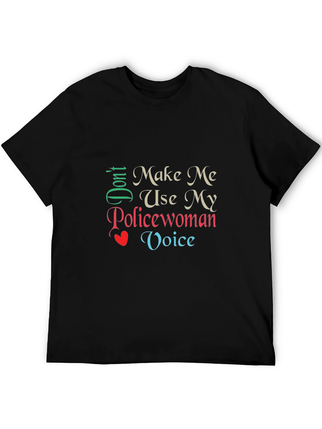 Dont Make Me Use My Policewoman Voice T-Shirt