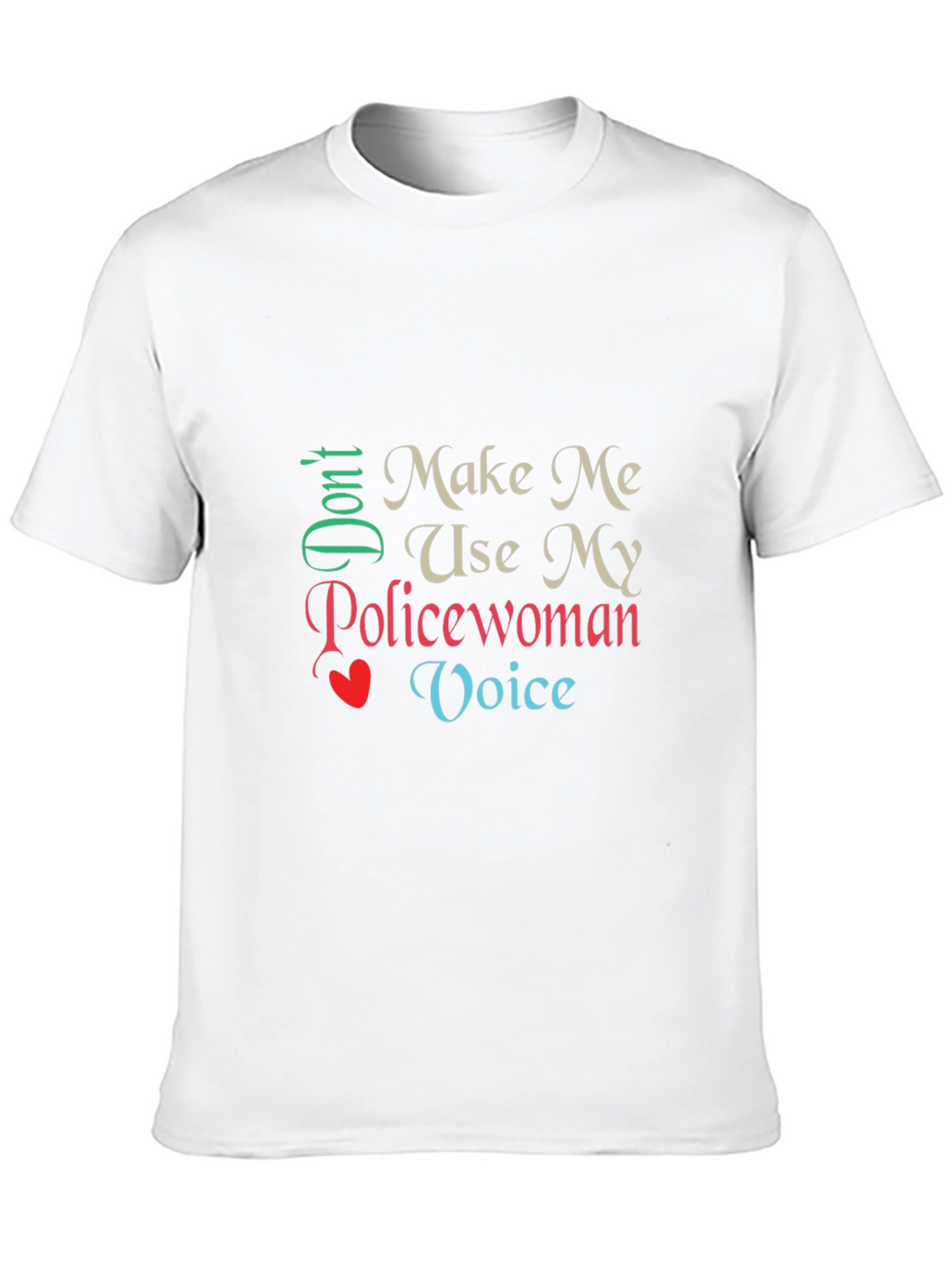 Dont Make Me Use My Policewoman Voice T-Shirt