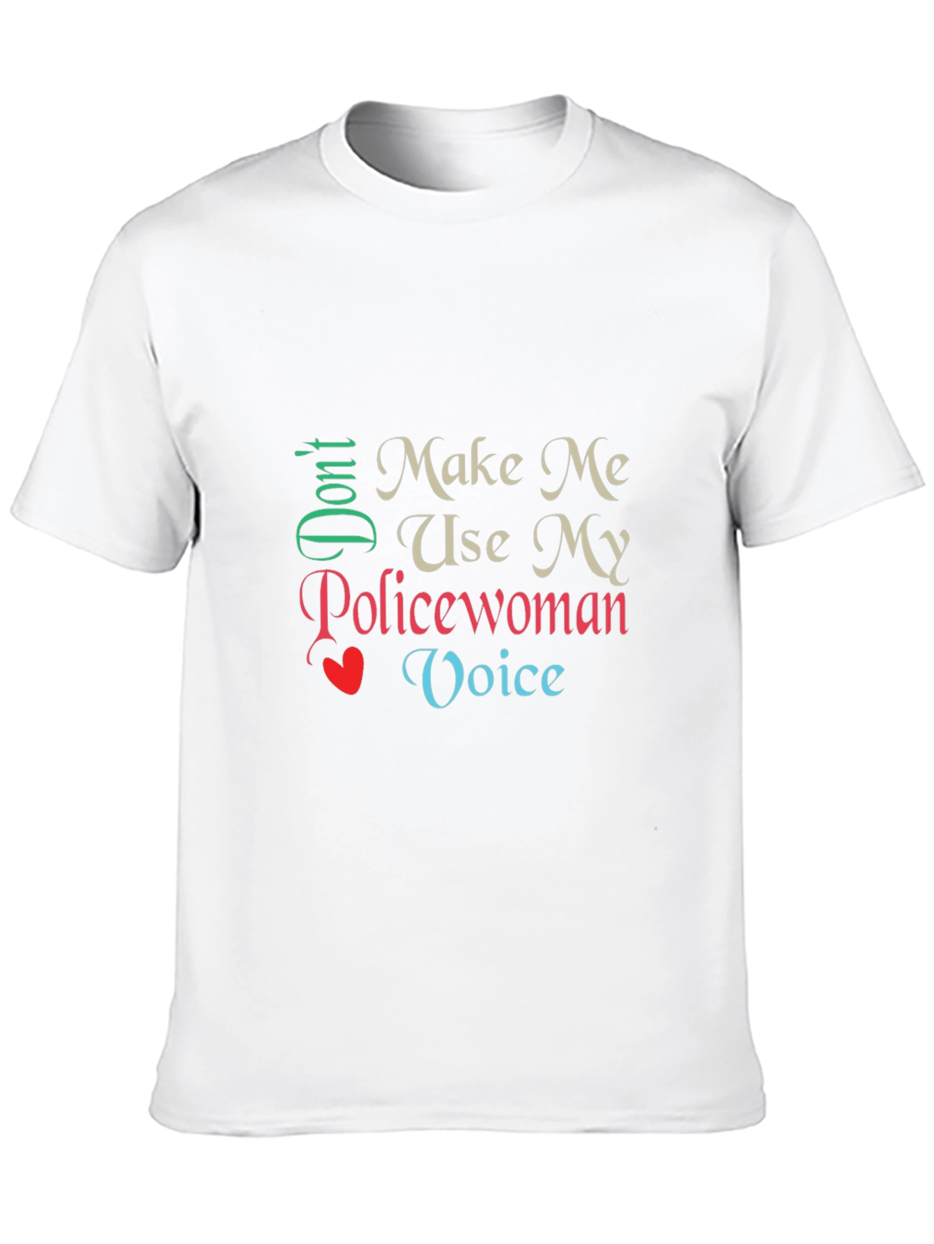 Dont Make Me Use My Policewoman Voice T-Shirt