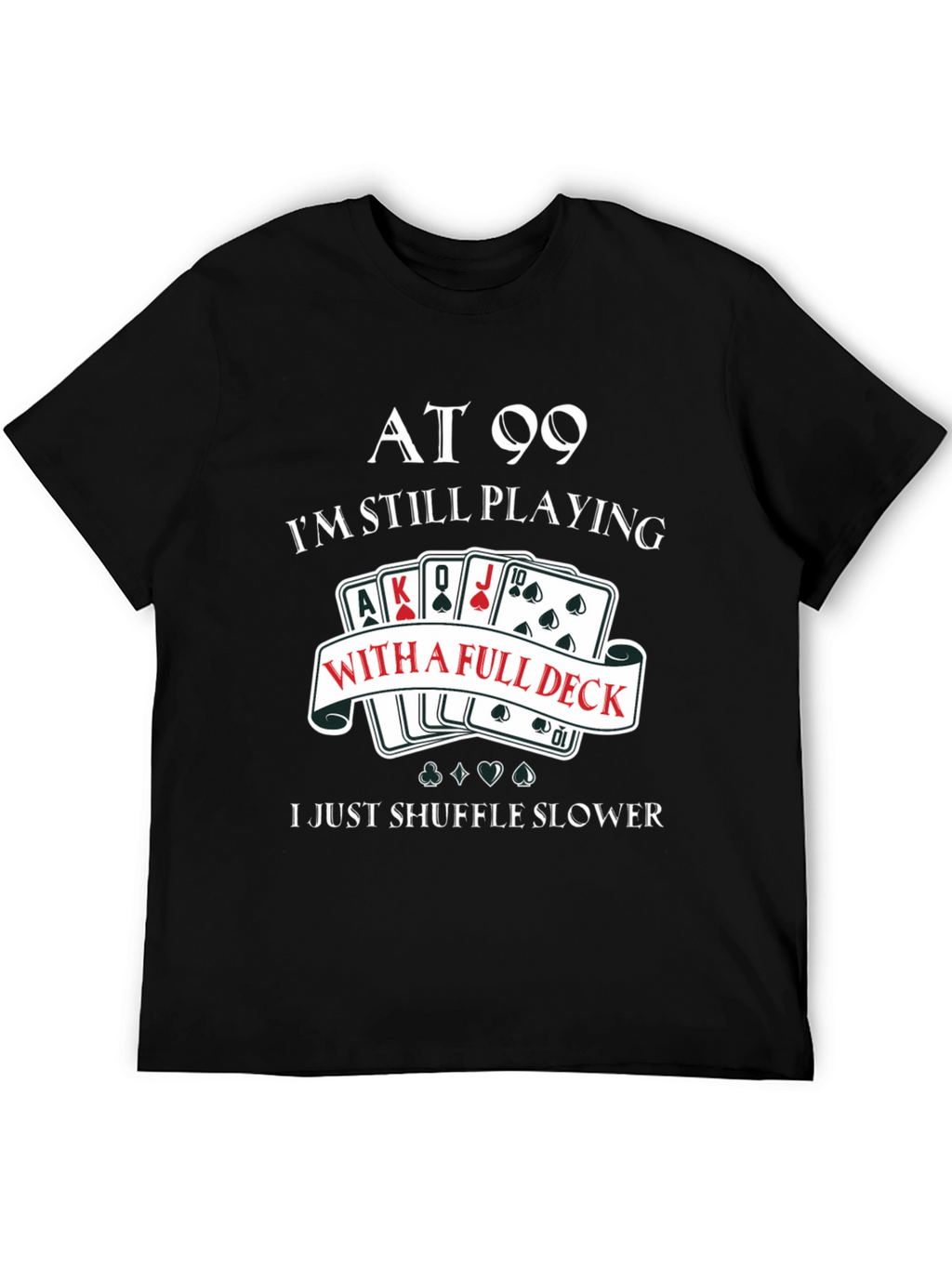 At 99 Full Deck T-Shirt