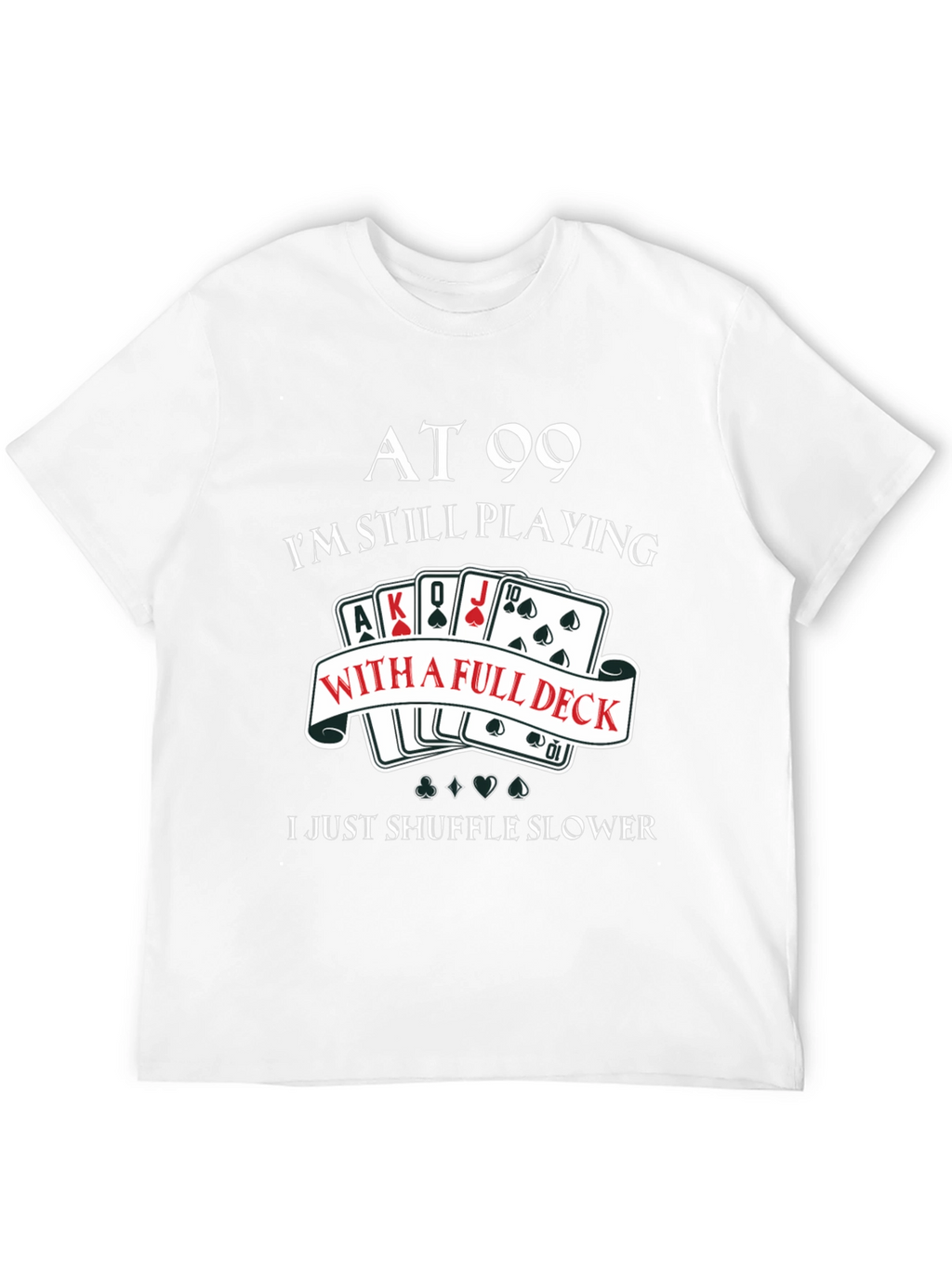At 99 Full Deck T-Shirt