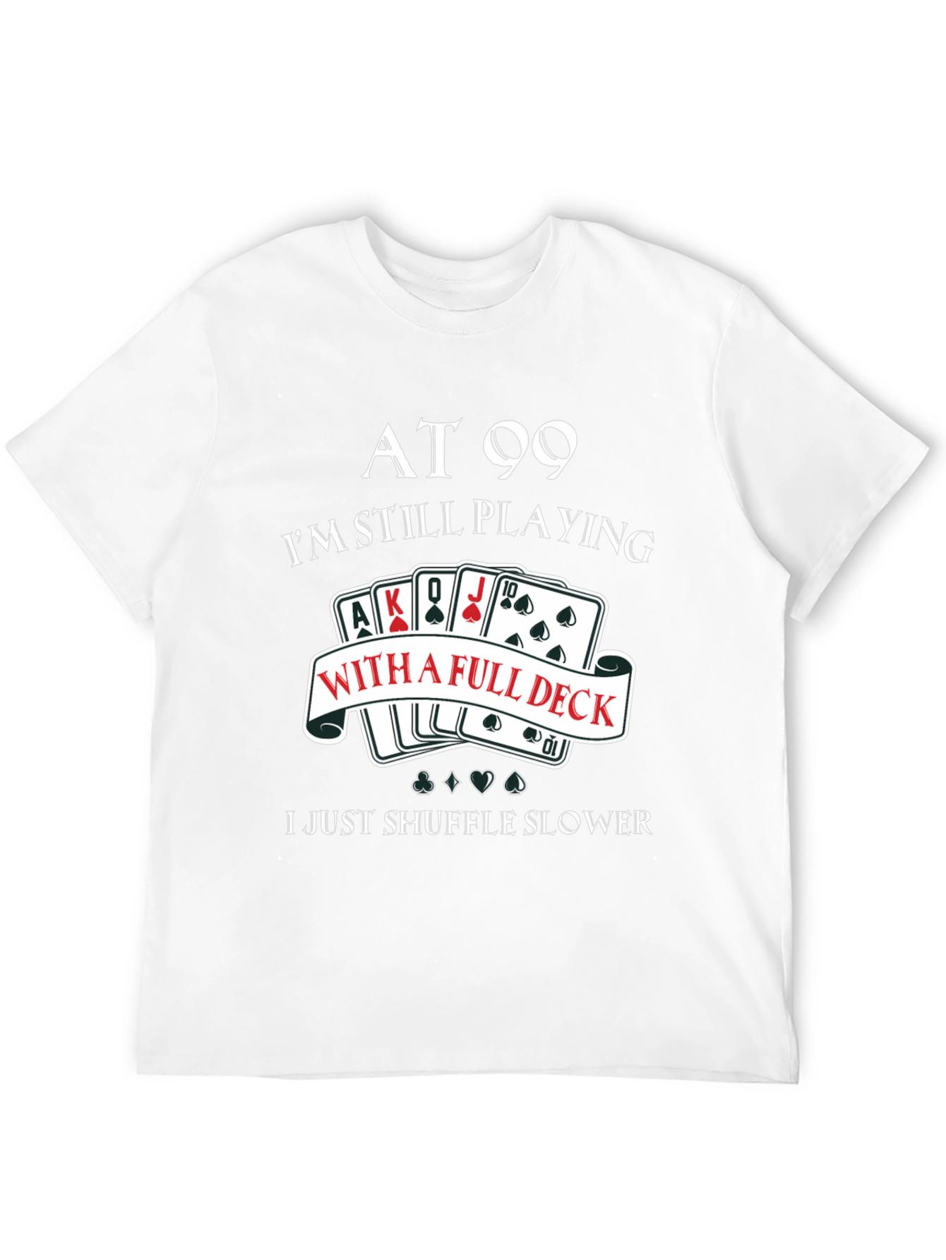 At 99 Full Deck T-Shirt