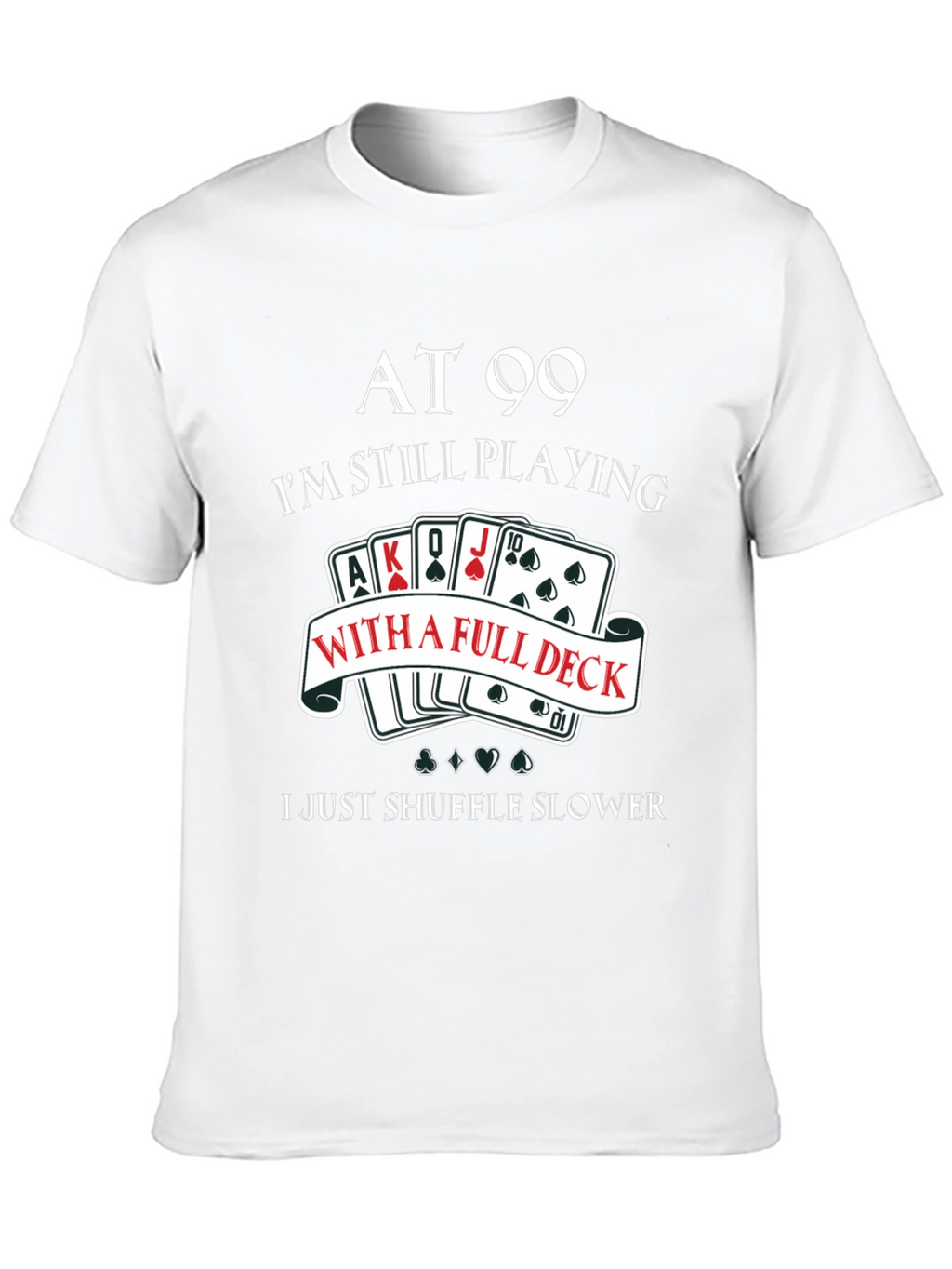 At 99 Full Deck T-Shirt