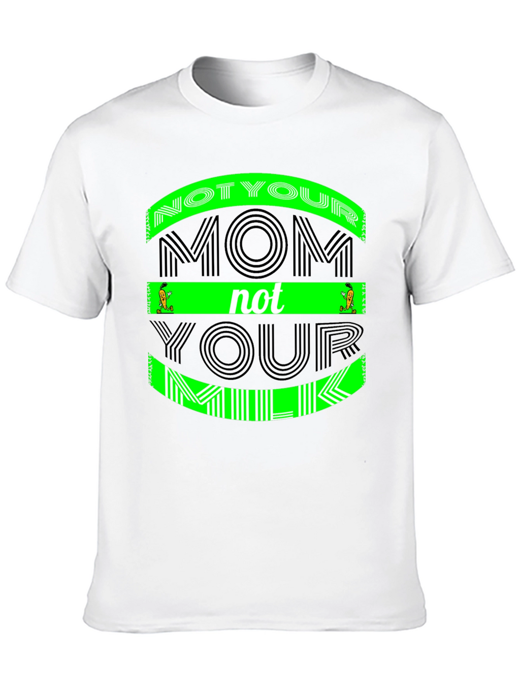 Not Your Mom Not Your Milk - Graphic Tee