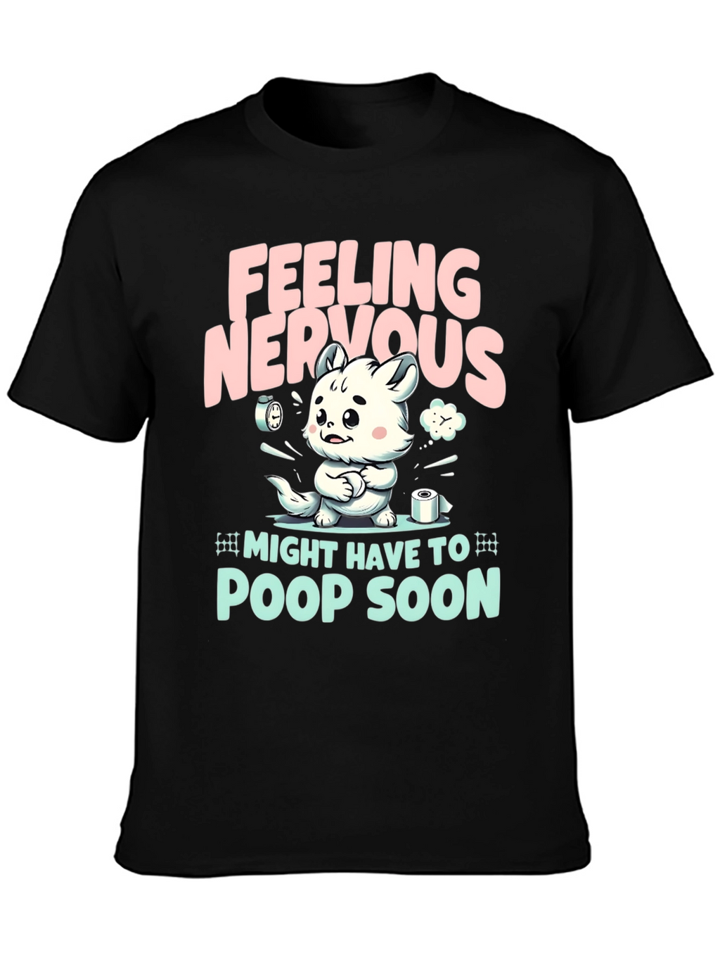 Feeling Nervous T-Shirt - Might Have To Poop Soon!