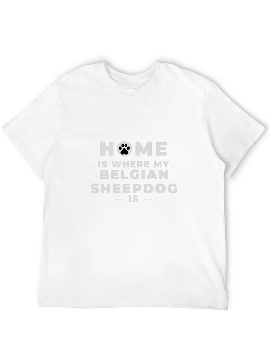 Home is Where My Belgian Sheepdog Is T-Shirt