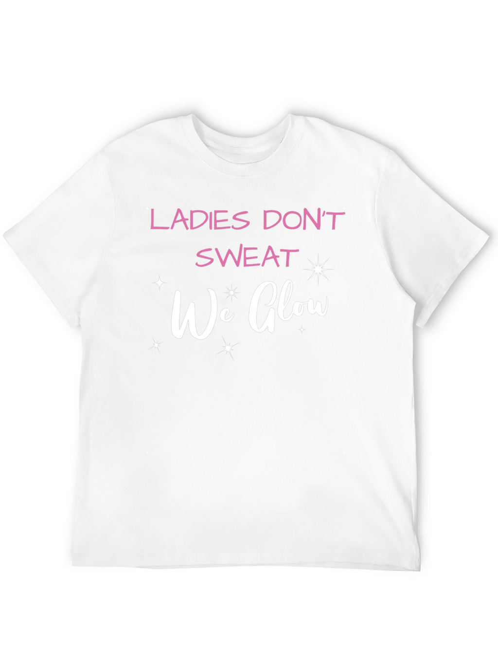 Ladies Dont Sweat We Glow T-Shirt