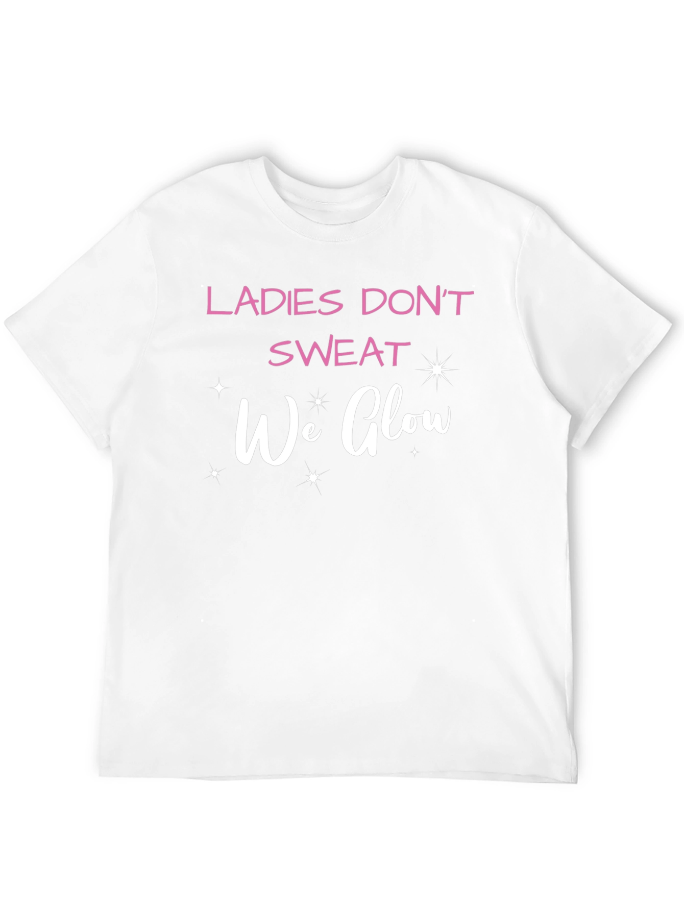 Ladies Dont Sweat We Glow T-Shirt