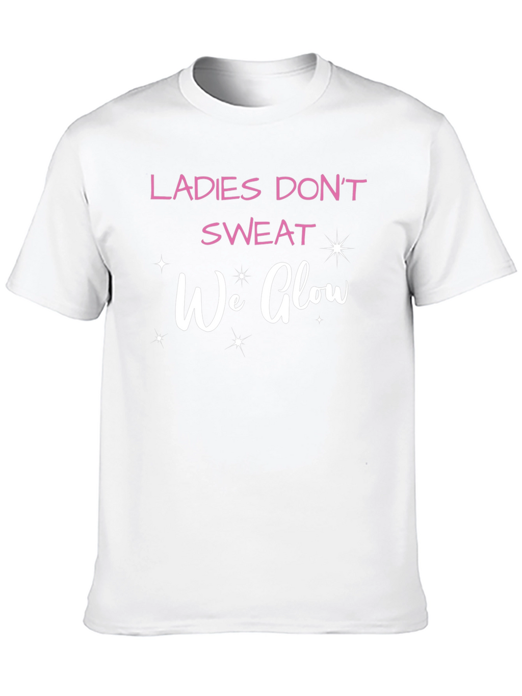 Ladies Dont Sweat We Glow T-Shirt