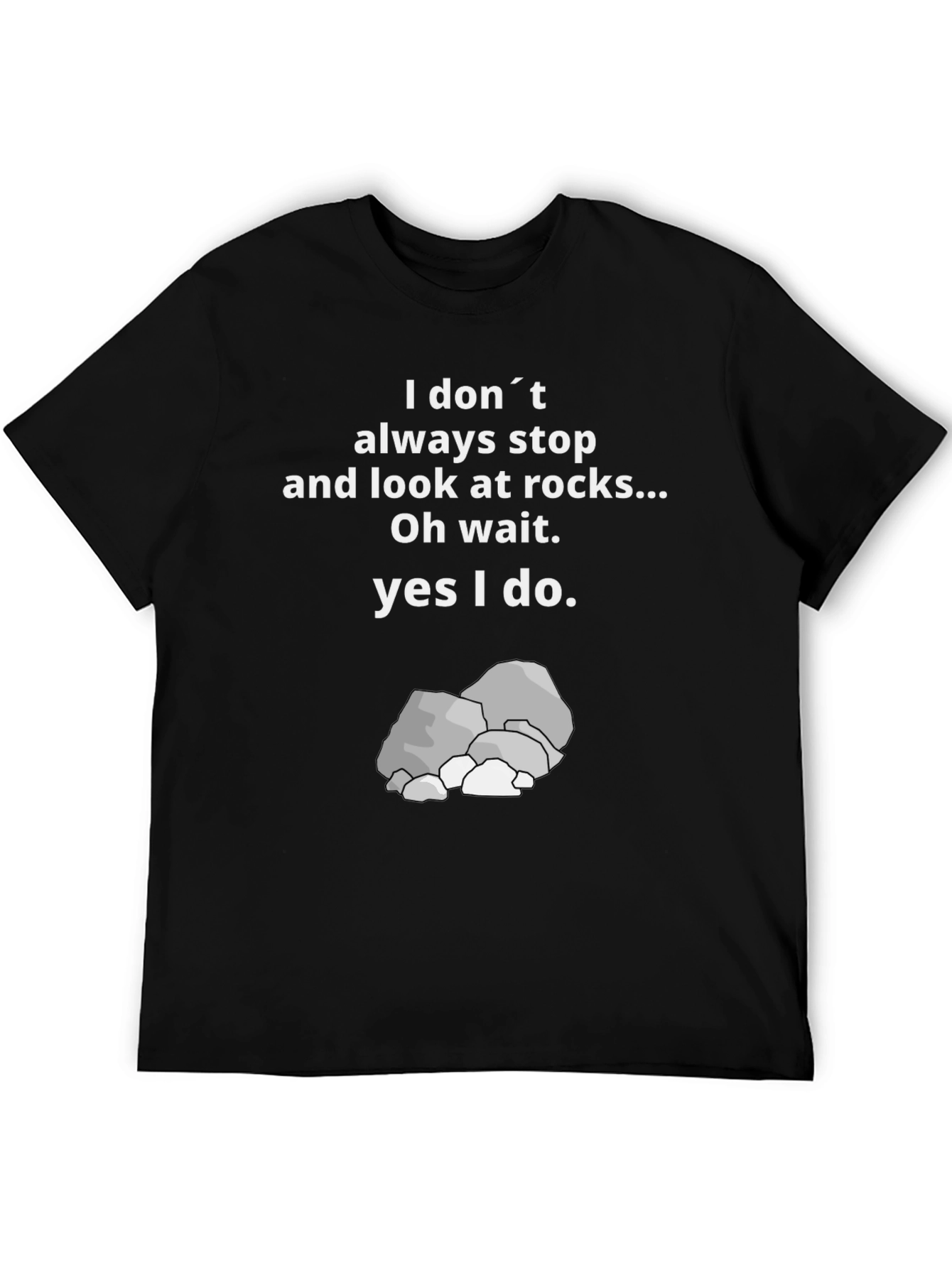 Funny Rock Lover T-Shirt: I Dont Always Stop & Look at Rocks
