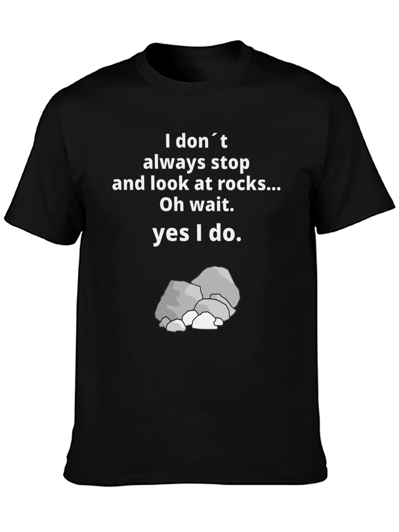 Funny Rock Lover T-Shirt: I Dont Always Stop & Look at Rocks