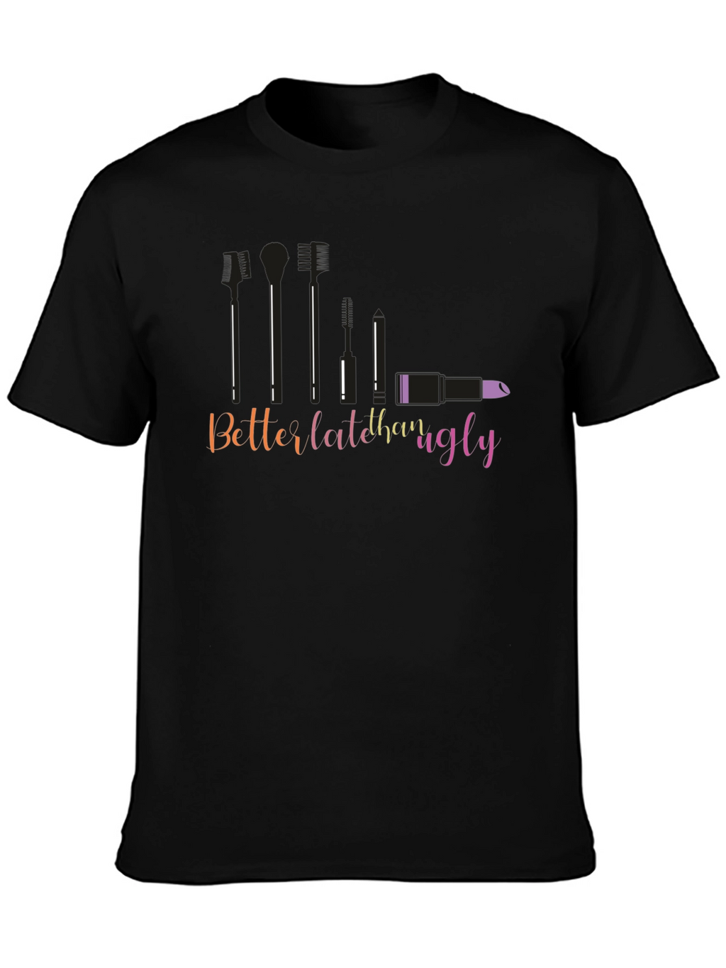 Better Late Than Ugly Graphic T-Shirt
