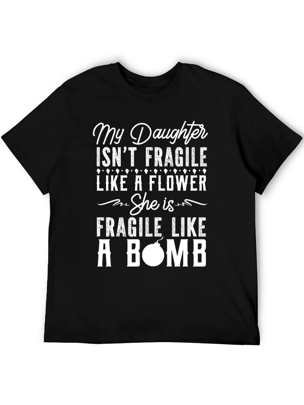 My Daughter Isnt Fragile Like A Flower T-Shirt