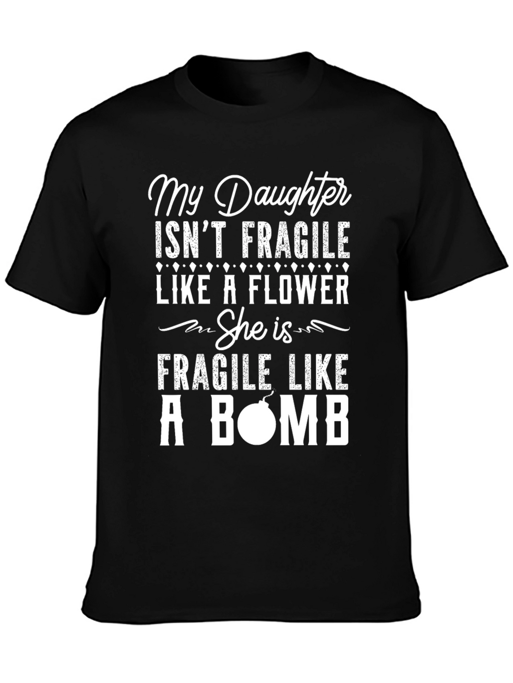 My Daughter Isnt Fragile Like A Flower T-Shirt