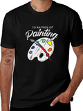 Id Rather Be Painting T-Shirt - Artsy Tee