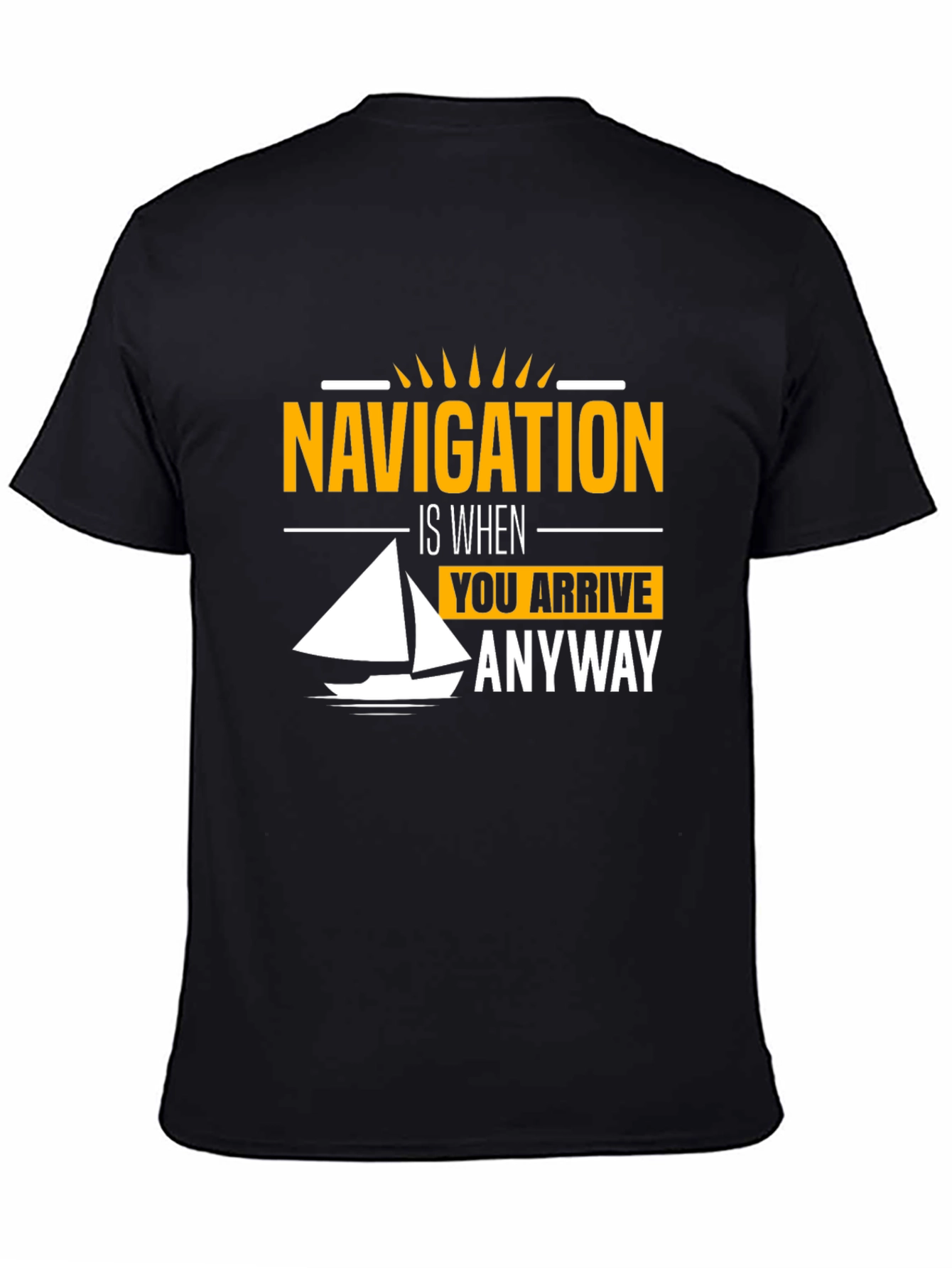 Navigation Humor T-Shirt - Sailing is When You Arrive Anyway Tee