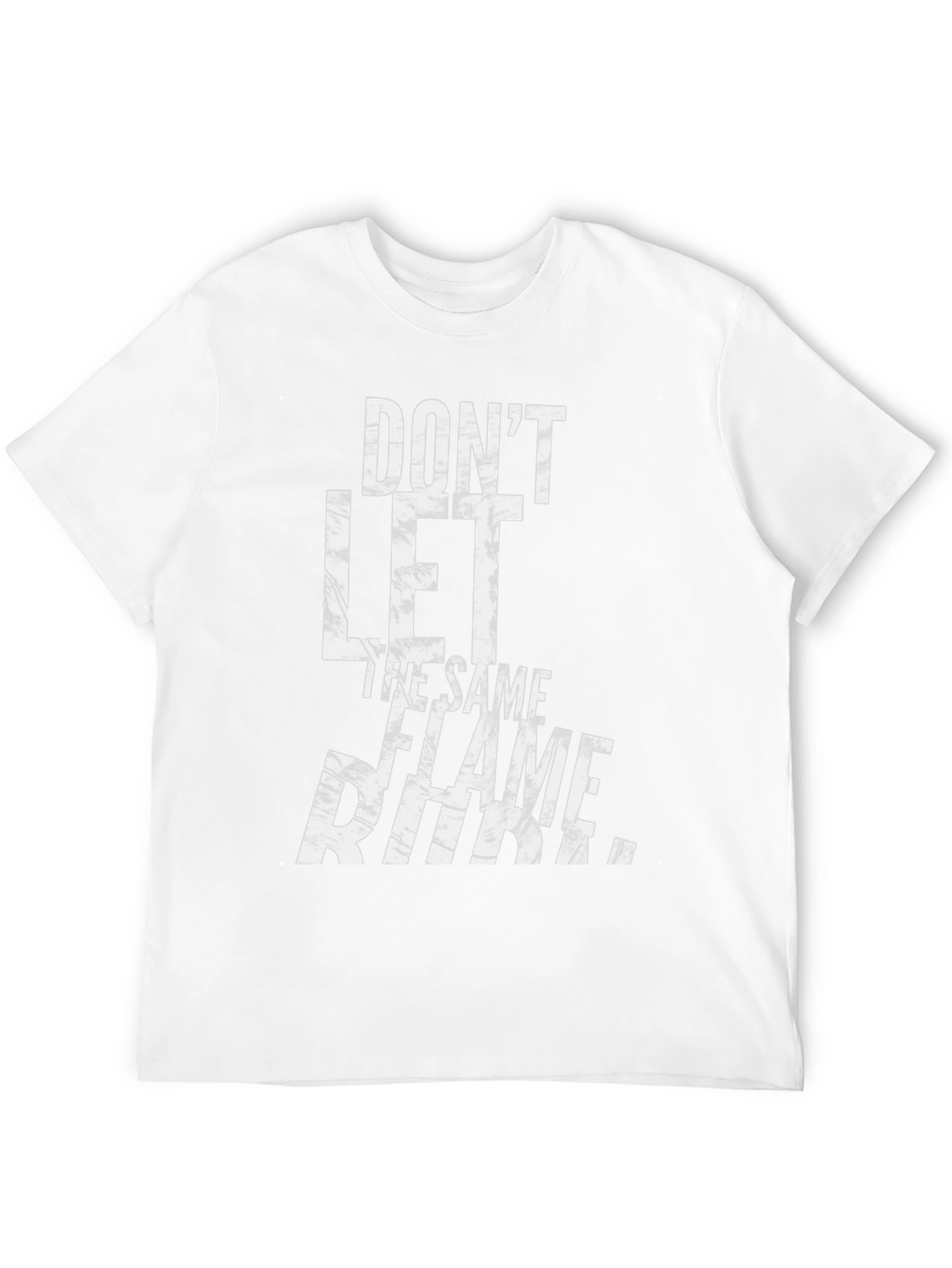 Dont Let The Same Flame Burn You T-Shirt