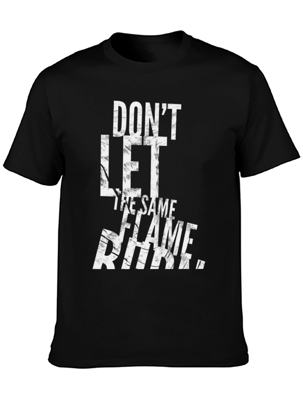 Dont Let The Same Flame Burn You T-Shirt
