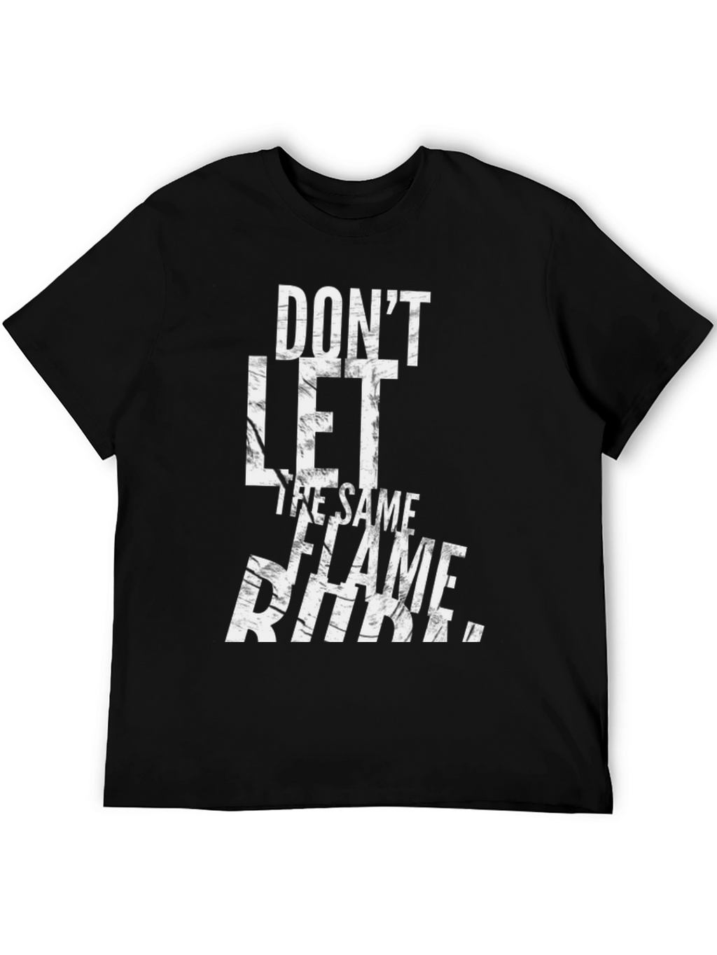 Dont Let The Same Flame Burn You T-Shirt
