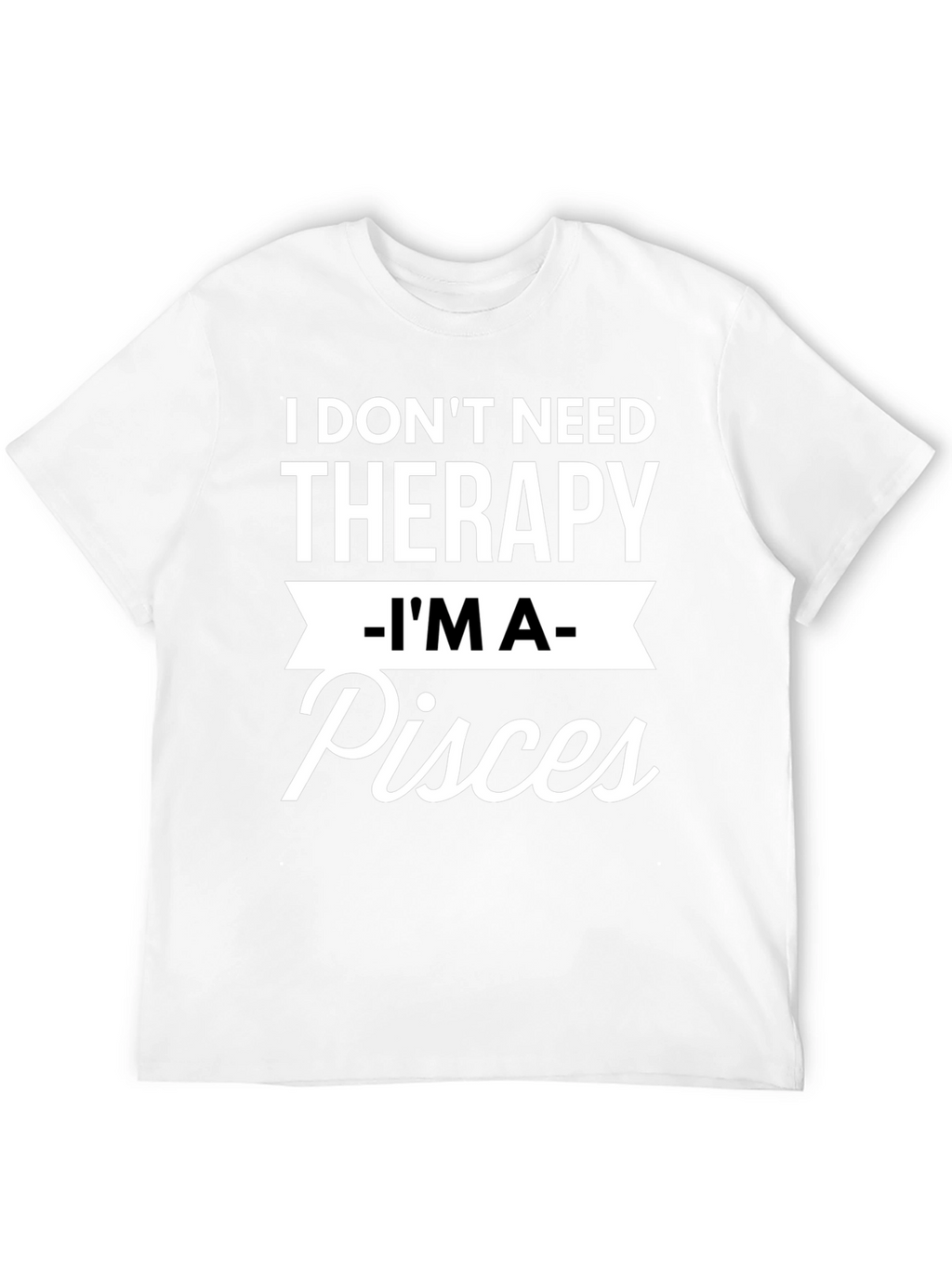 I Dont Need Therapy Im A Pisces T-Shirt