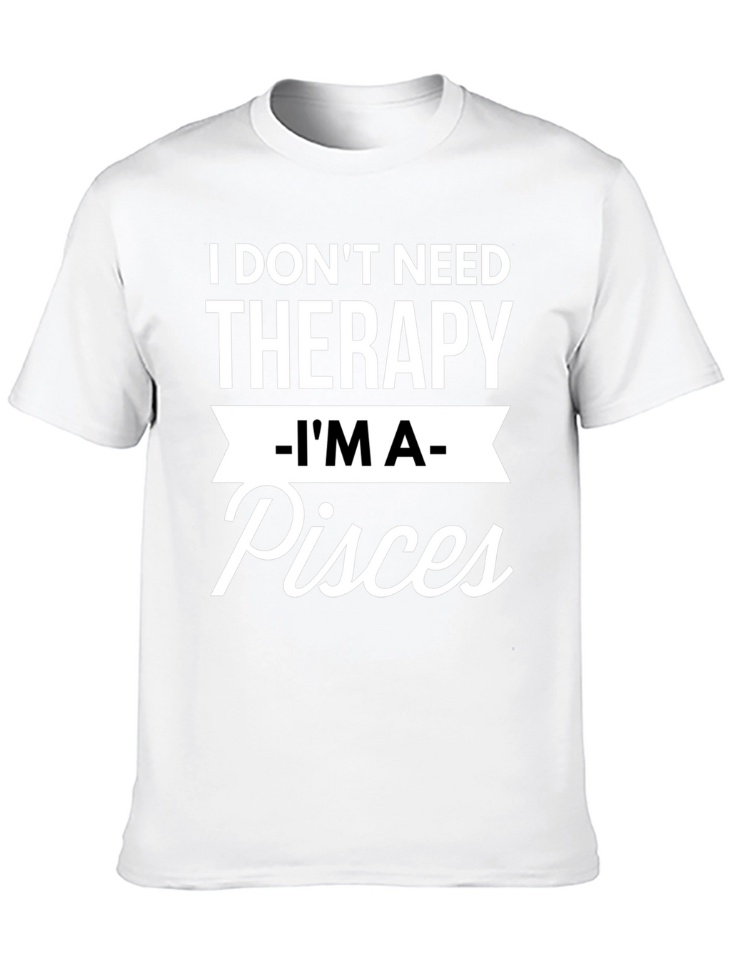 I Dont Need Therapy Im A Pisces T-Shirt