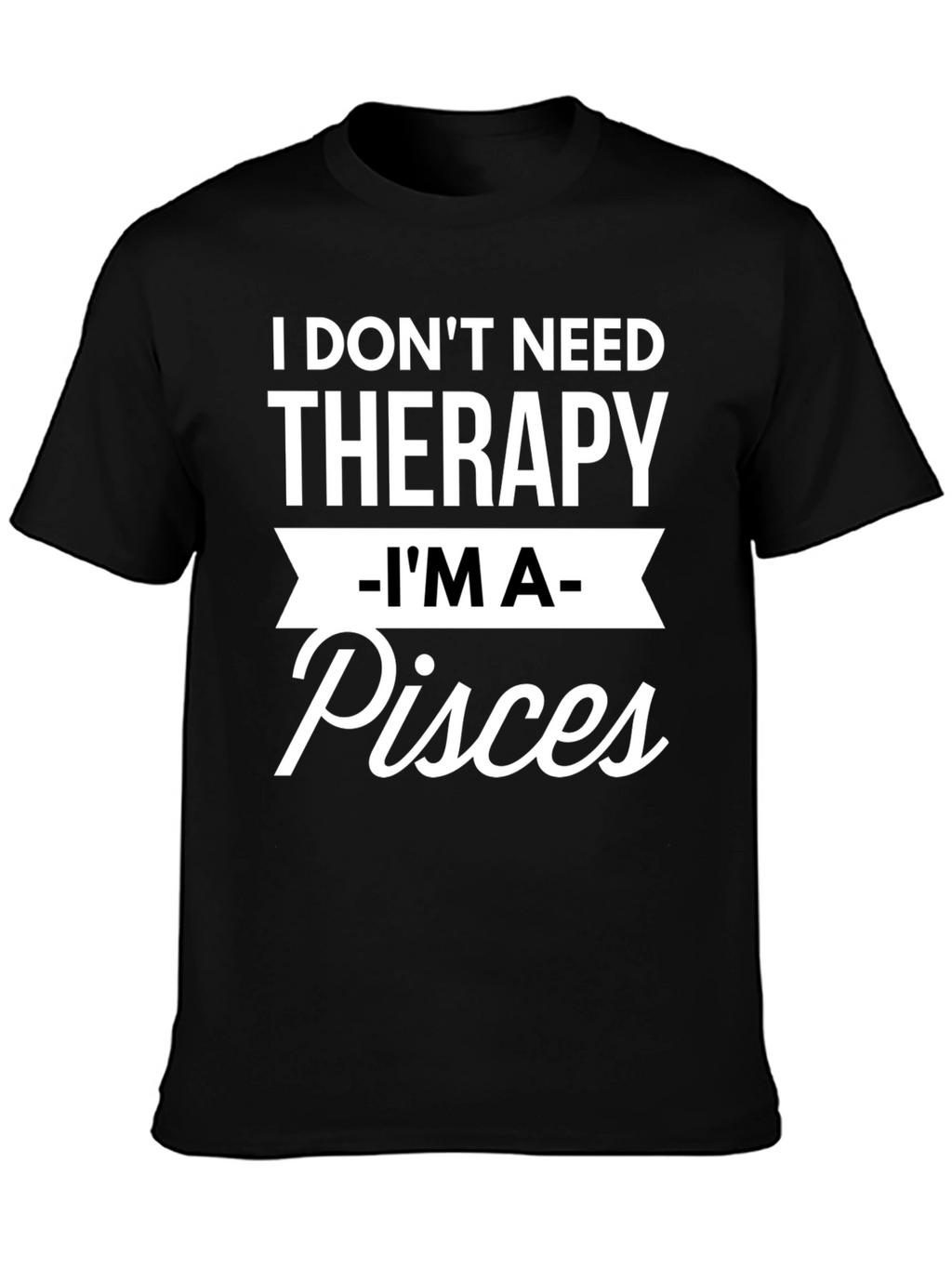 I Dont Need Therapy Im A Pisces T-Shirt
