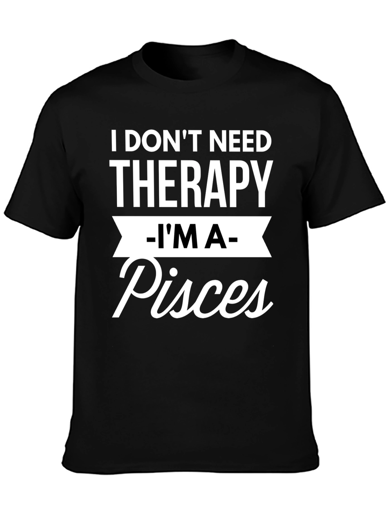 I Dont Need Therapy Im A Pisces T-Shirt