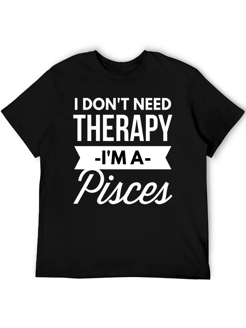 I Dont Need Therapy Im A Pisces T-Shirt