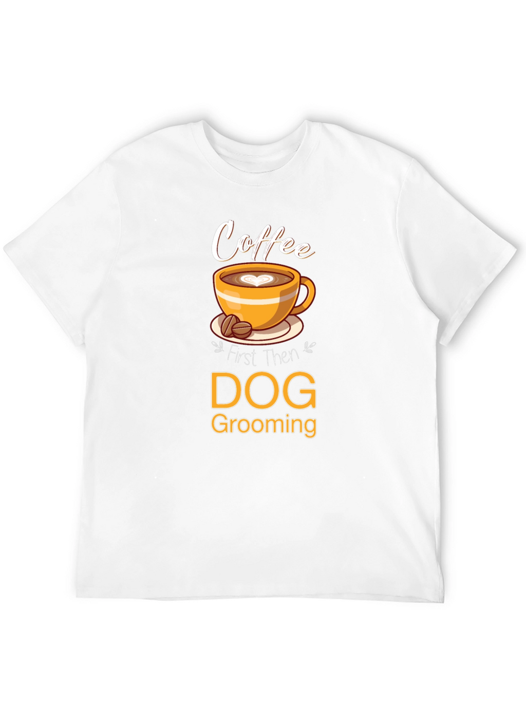 Coffee Then Dog Grooming T-Shirt