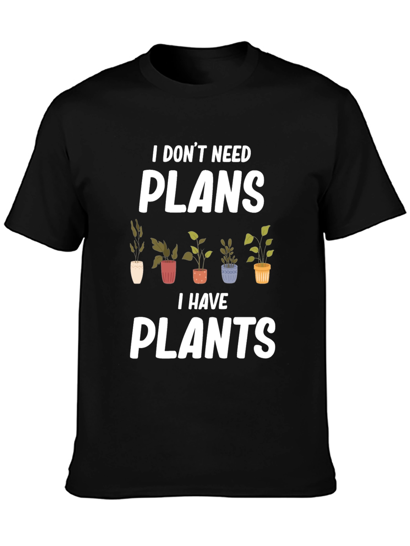Plant Lover Graphic Tee - I Dont Need Plans I Have Plants