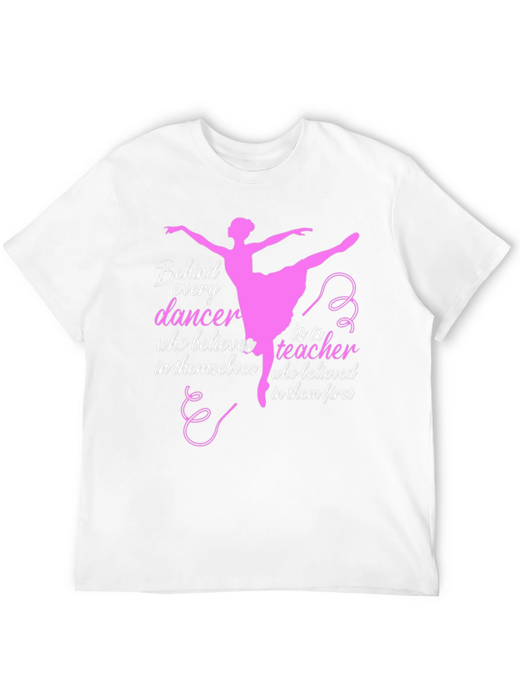 Ballet Teacher T-Shirt - Behind Every Dancer