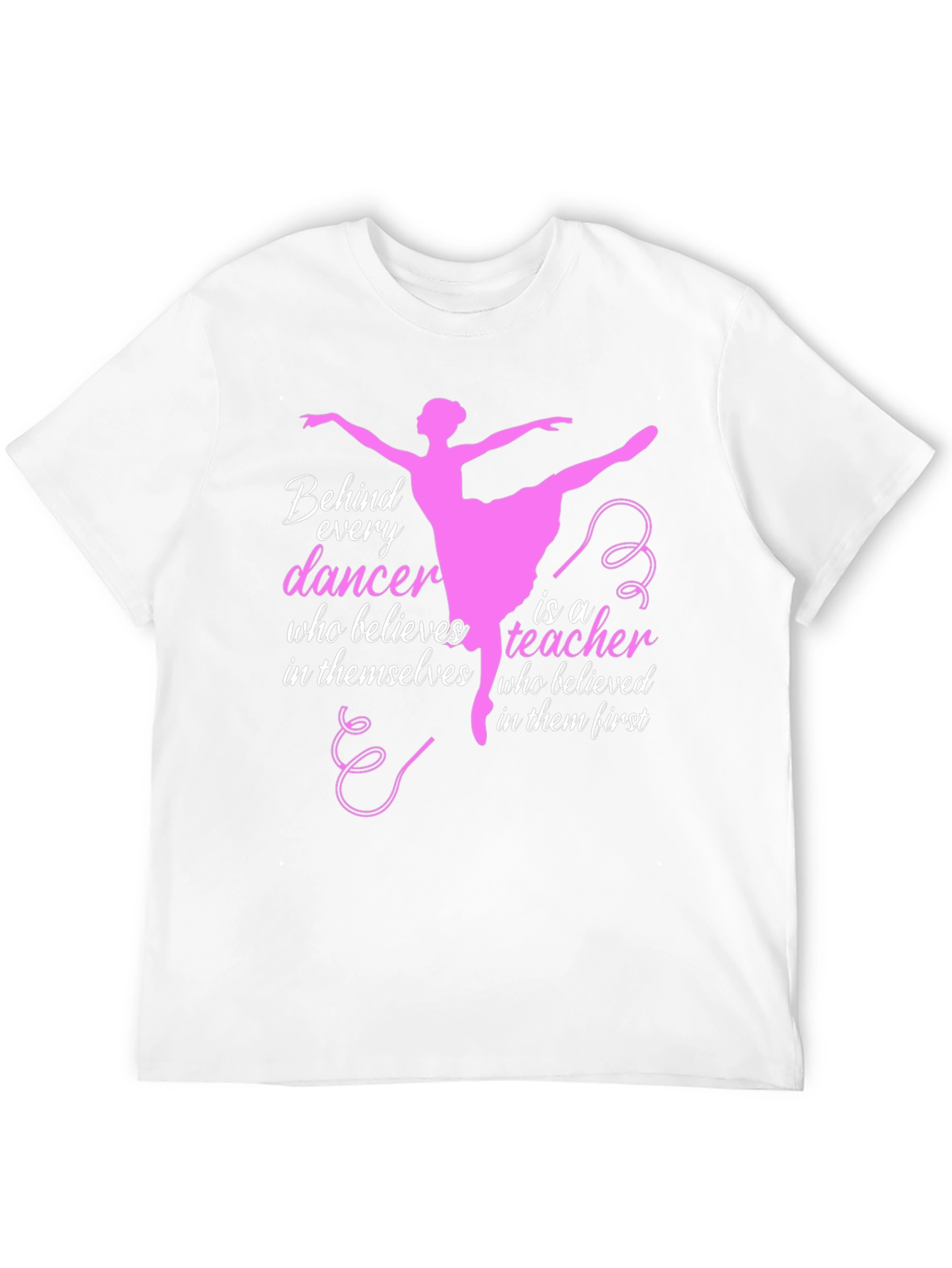 Ballet Teacher T-Shirt - Behind Every Dancer