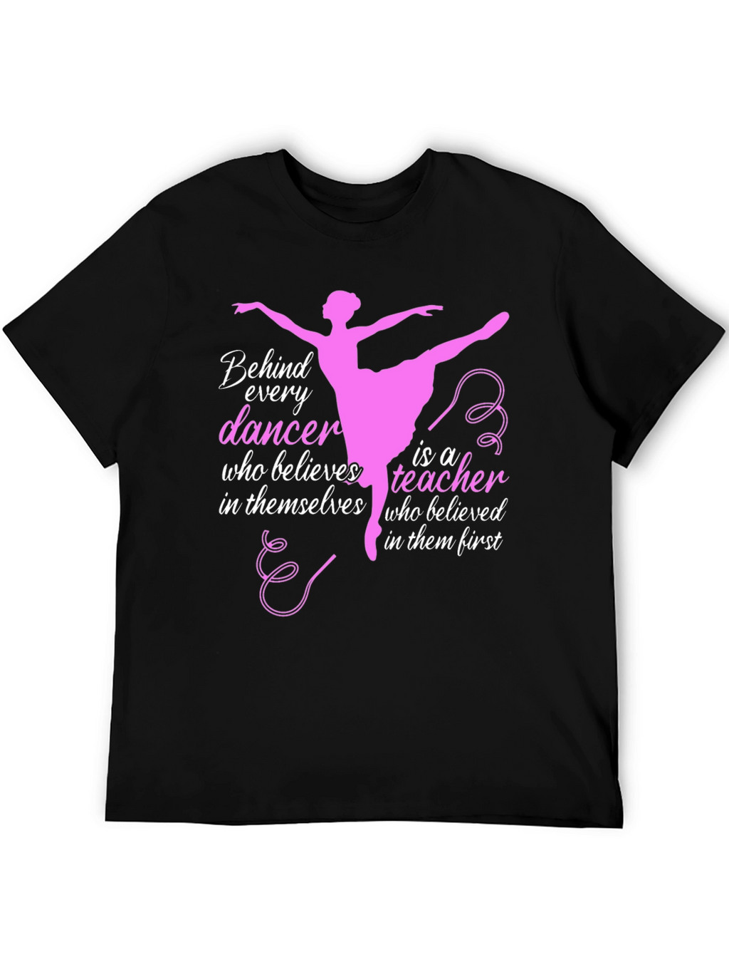 Ballet Teacher T-Shirt - Behind Every Dancer