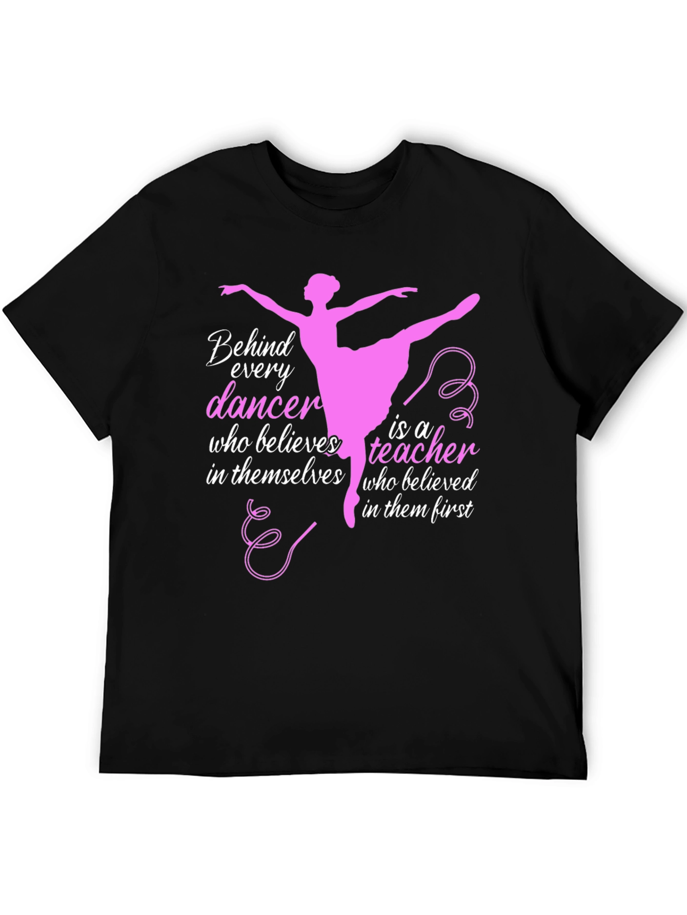 Ballet Teacher T-Shirt - Behind Every Dancer