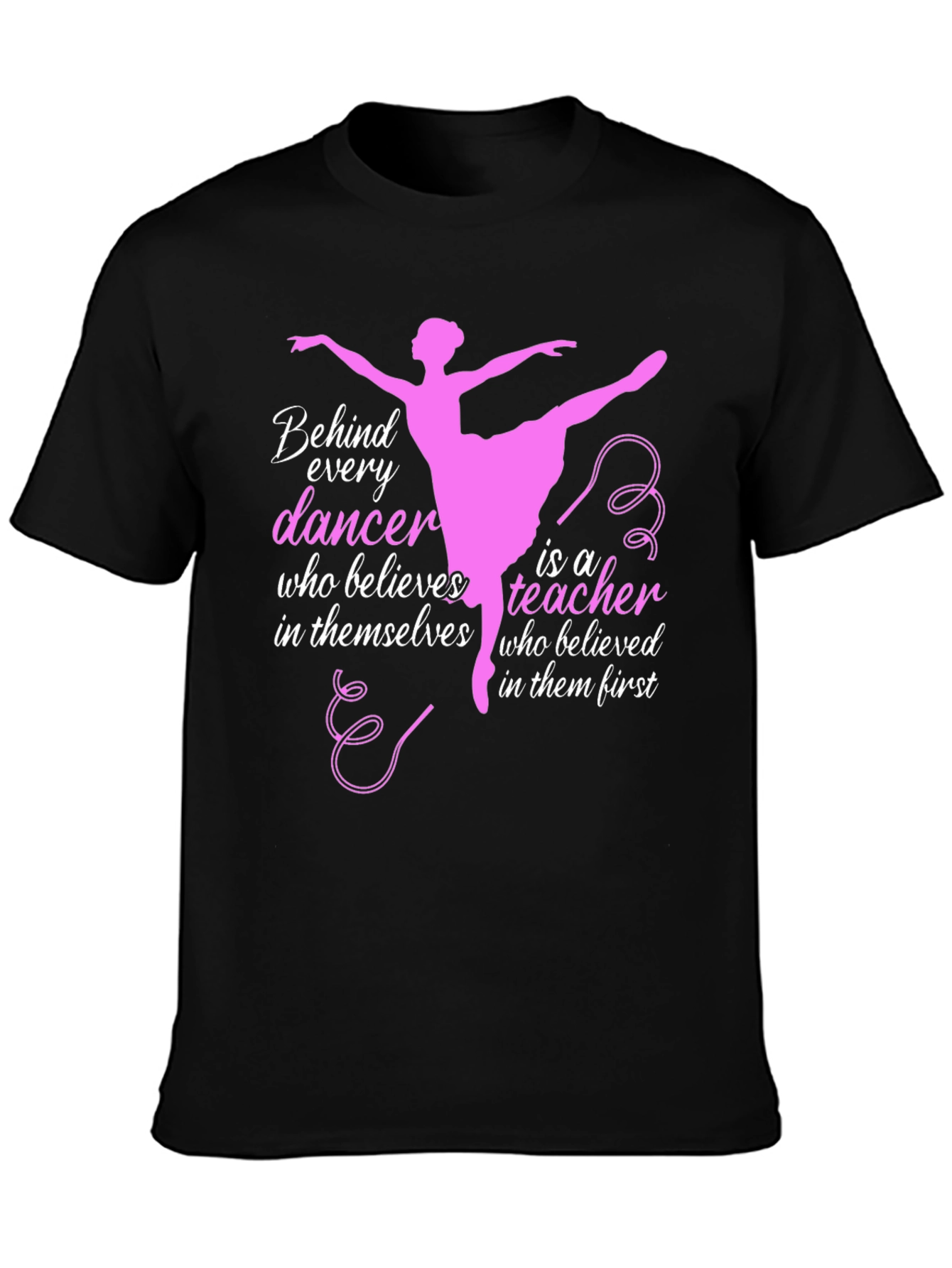 Ballet Teacher T-Shirt - Behind Every Dancer